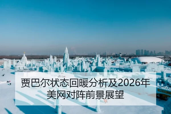 贾巴尔状态回暖分析及2026年美网对阵前景展望