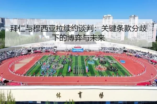 拜仁与穆西亚拉续约谈判：关键条款分歧下的博弈与未来