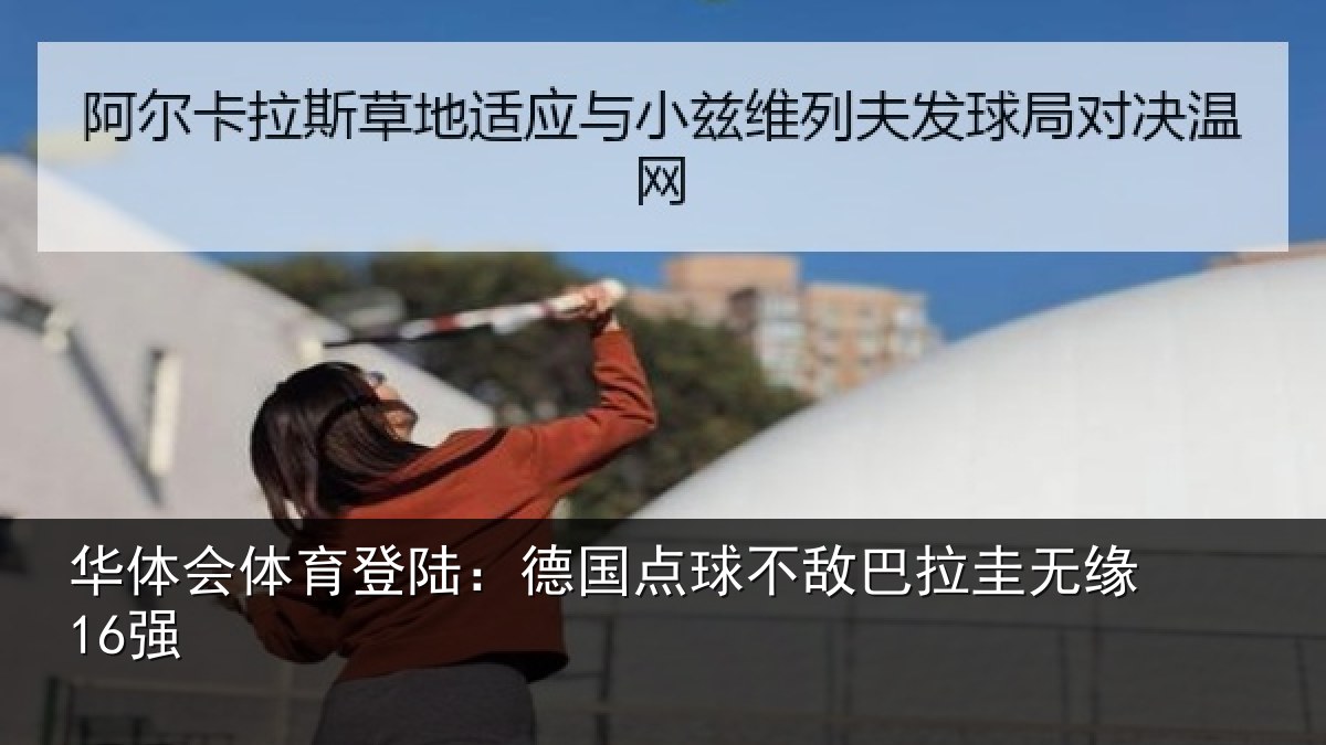 华体会体育登陆:德国点球不敌巴拉圭无缘16强